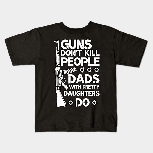 Guns Don't Kill People Dads With Pretty Daughters Do Kids T-Shirt by Arts-lf